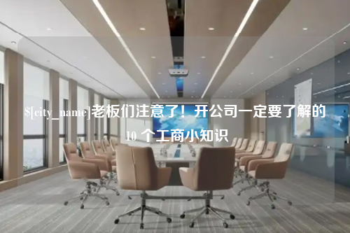 天津老板们注意了！开公司一定要了解的 10 个工商小知识